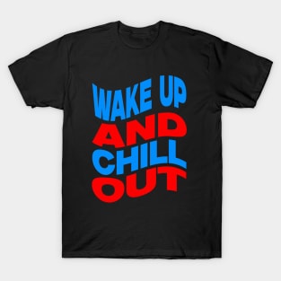 Wake up and chill out T-Shirt